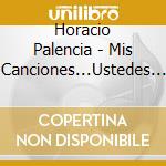 Horacio Palencia - Mis Canciones...Ustedes Y Yo cd