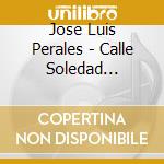 Jose Luis Perales - Calle Soledad (Cd+Dvd) cd musicale di Jose Luis Perales