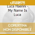 Luca Haenni - My Name Is Luca cd musicale di Luca Haenni