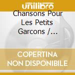 Chansons Pour Les Petits Garcons / Various cd