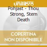 Pohjast - Thou Strong, Stern Death cd musicale di Pohjast