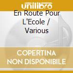 En Route Pour L'Ecole / Various cd musicale