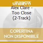 Alex Clare - Too Close (2-Track) cd musicale di Alex Clare