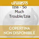 Izia - So Much Trouble/Izia cd