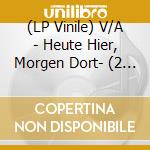 (LP Vinile) V/A - Heute Hier, Morgen Dort- (2 Lp) vinile