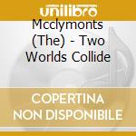 Mcclymonts (The) - Two Worlds Collide cd