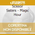 Scissor Sisters - Magic Hour cd musicale di Scissor Sisters