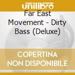 Far East Movement - Dirty Bass (Deluxe) cd musicale di Far East Movement
