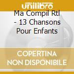 Ma Compil Rtl - 13 Chansons Pour Enfants cd