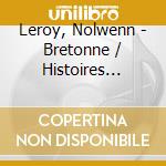 Leroy, Nolwenn - Bretonne / Histoires Naturelles / N (3 Cd) cd musicale di Leroy,  Nolwenn