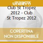 Club St Tropez 2012 - Club St Tropez 2012 cd