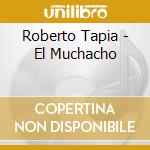 Roberto Tapia - El Muchacho cd musicale di Roberto Tapia