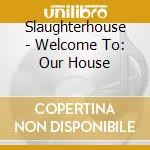 Slaughterhouse - Welcome To: Our House cd