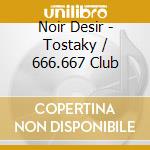Noir Desir - Tostaky / 666.667 Club cd