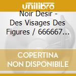 Noir Desir - Des Visages Des Figures / 666667 Cl (3 Cd) cd