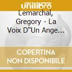 Lemarchal, Gregory - La Voix D''Un Ange / Je Deviens Moi (2 Cd) cd musicale di Lemarchal, Gregory