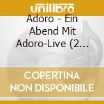 Adoro - Ein Abend Mit Adoro-Live (2 Cd) cd musicale di Adoro
