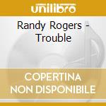 Randy Rogers - Trouble cd