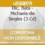 Illic, Bata - Michaela-die Singles (3 Cd) cd