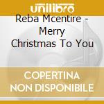 Reba Mcentire - Merry Christmas To You cd musicale di Reba Mcentire