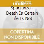 Sparzanza - Death Is Certain Life Is Not cd musicale di Sparzanza
