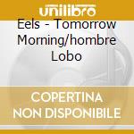 Eels - Tomorrow Morning/hombre Lobo cd musicale di Eels