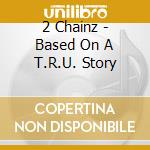 2 Chainz - Based On A T.R.U. Story cd