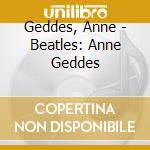 Geddes, Anne - Beatles: Anne Geddes cd musicale di Geddes, Anne