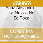 Sanz Alejandro - La Musica No Se Toca cd musicale di Sanz Alejandro
