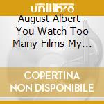 August Albert - You Watch Too Many Films My Dear cd