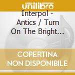 Interpol - Antics / Turn On The Bright Lights cd musicale di Interpol