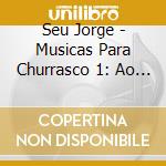 Seu Jorge - Musicas Para Churrasco 1: Ao Vivo cd