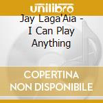 Jay Laga'Aia - I Can Play Anything cd