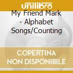 My Friend Mark - Alphabet Songs/Counting cd