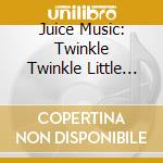 Juice Music: Twinkle Twinkle Little Star And Other Nursery Rhymes For Kids / Various cd