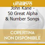 John Kane - 50 Great Alpha & Number Songs cd