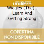 Wiggles (The) - Learn And Getting Strong cd musicale di Wiggles (The)