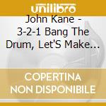 John Kane - 3-2-1 Bang The Drum, Let'S Make Music cd musicale di John Kane