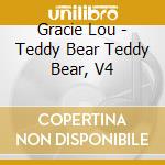 Gracie Lou - Teddy Bear Teddy Bear, V4 cd musicale di Gracie Lou