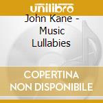 John Kane - Music Lullabies cd musicale di John Kane