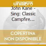 John Kane - Sing: Classic Campfire Collection cd musicale di John Kane