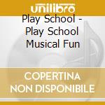 Play School - Play School Musical Fun cd musicale di Play School