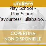 Play School - Play School Favourites/Hullabaloo Cd cd