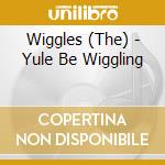 Wiggles (The) - Yule Be Wiggling cd musicale di Wiggles (The)