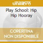Play School: Hip Hip Hooray cd