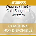 Wiggles (The) - Cold Spaghetti Western cd musicale di Wiggles (The)