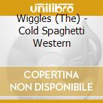 Wiggles (The) - Cold Spaghetti Western cd