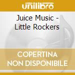Juice Music - Little Rockers cd musicale di Juice Music