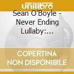 Sean O'Boyle - Never Ending Lullaby: Nursery Rhymes cd musicale di Sean O'Boyle