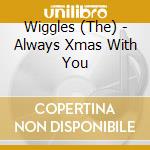 Wiggles (The) - Always Xmas With You cd musicale di Wiggles (The)